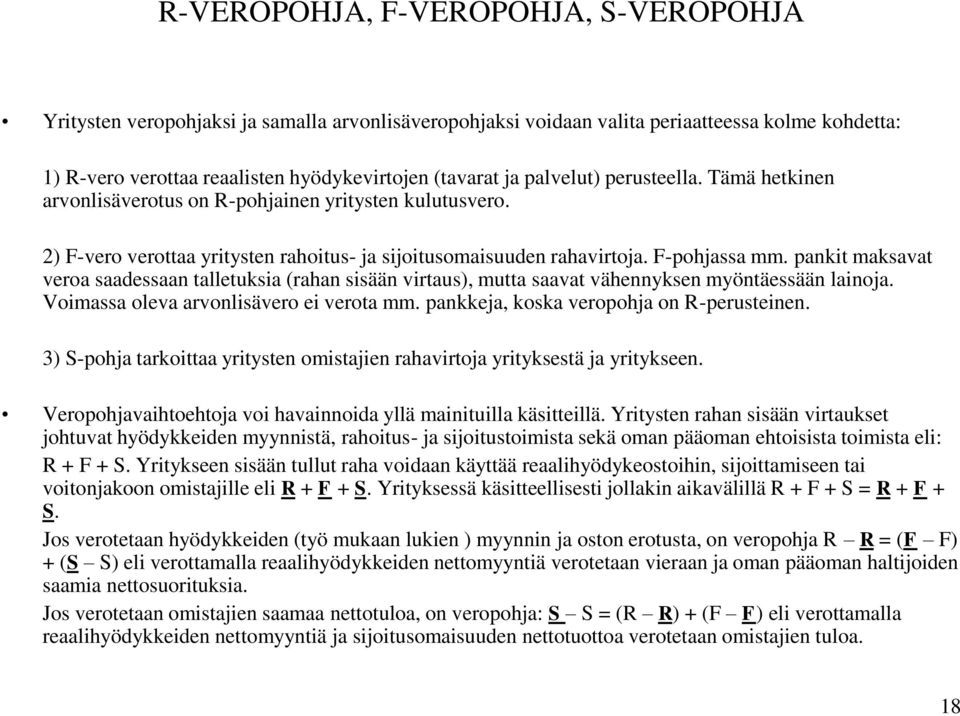 pankit maksavat veroa saadessaan talletuksia (rahan sisään virtaus), mutta saavat vähennyksen myöntäessään lainoja. Voimassa oleva arvonlisävero ei verota mm.