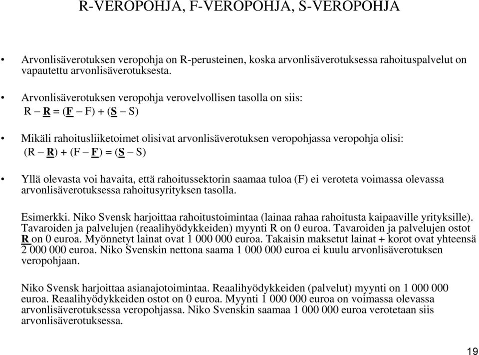 olevasta voi havaita, että rahoitussektorin saamaa tuloa (F) ei veroteta voimassa olevassa arvonlisäverotuksessa rahoitusyrityksen tasolla. Esimerkki.