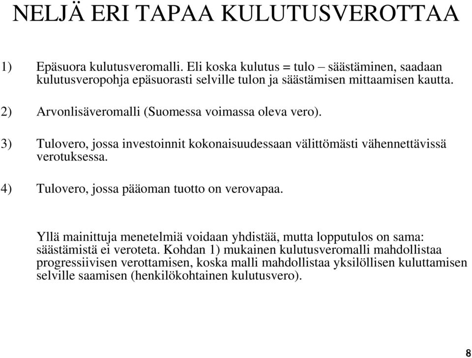 2) Arvonlisäveromalli (Suomessa voimassa oleva vero). 3) Tulovero, jossa investoinnit kokonaisuudessaan välittömästi vähennettävissä verotuksessa.