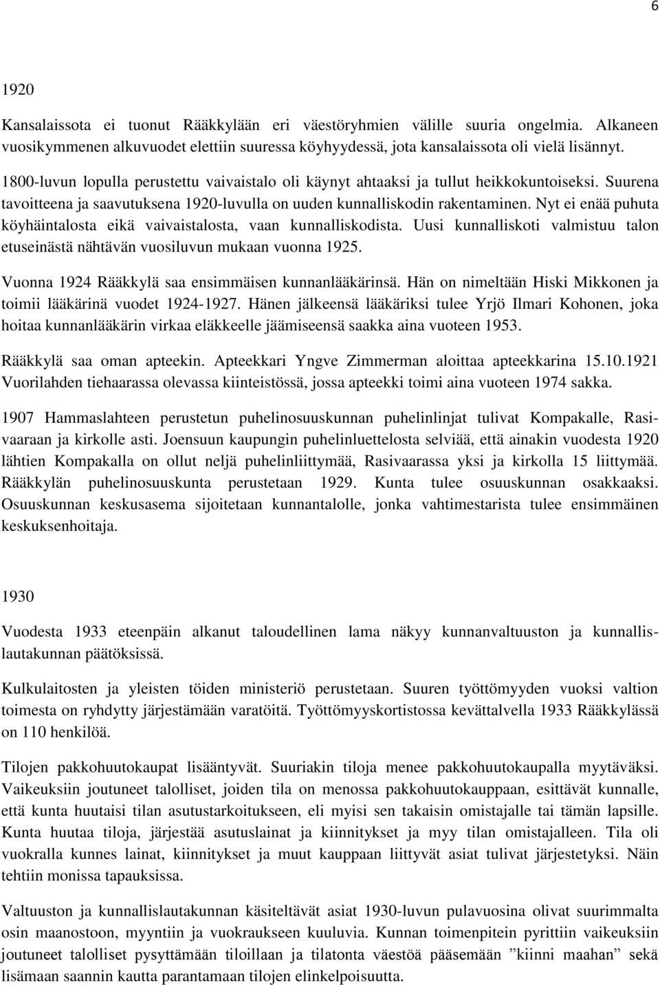 Nyt ei enää puhuta köyhäintalosta eikä vaivaistalosta, vaan kunnalliskodista. Uusi kunnalliskoti valmistuu talon etuseinästä nähtävän vuosiluvun mukaan vuonna 1925.