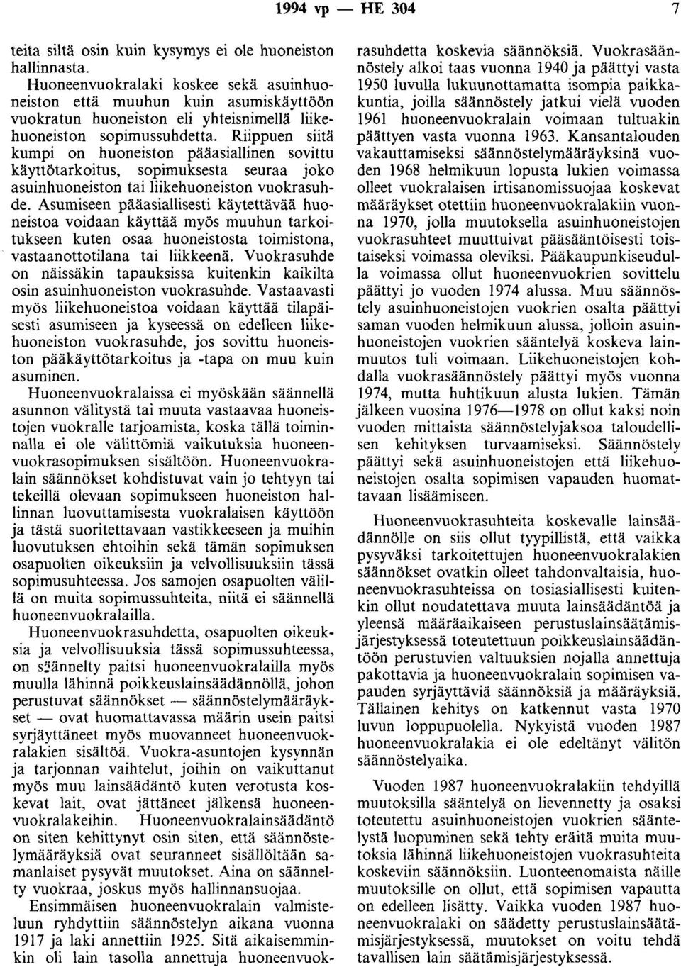 Riippuen siitä kumpi on huoneiston pääasiallinen sovittu käyttötarkoitus, sopimuksesta seuraa joko asuinhuoneiston tai liikehuoneiston vuokrasuhde.