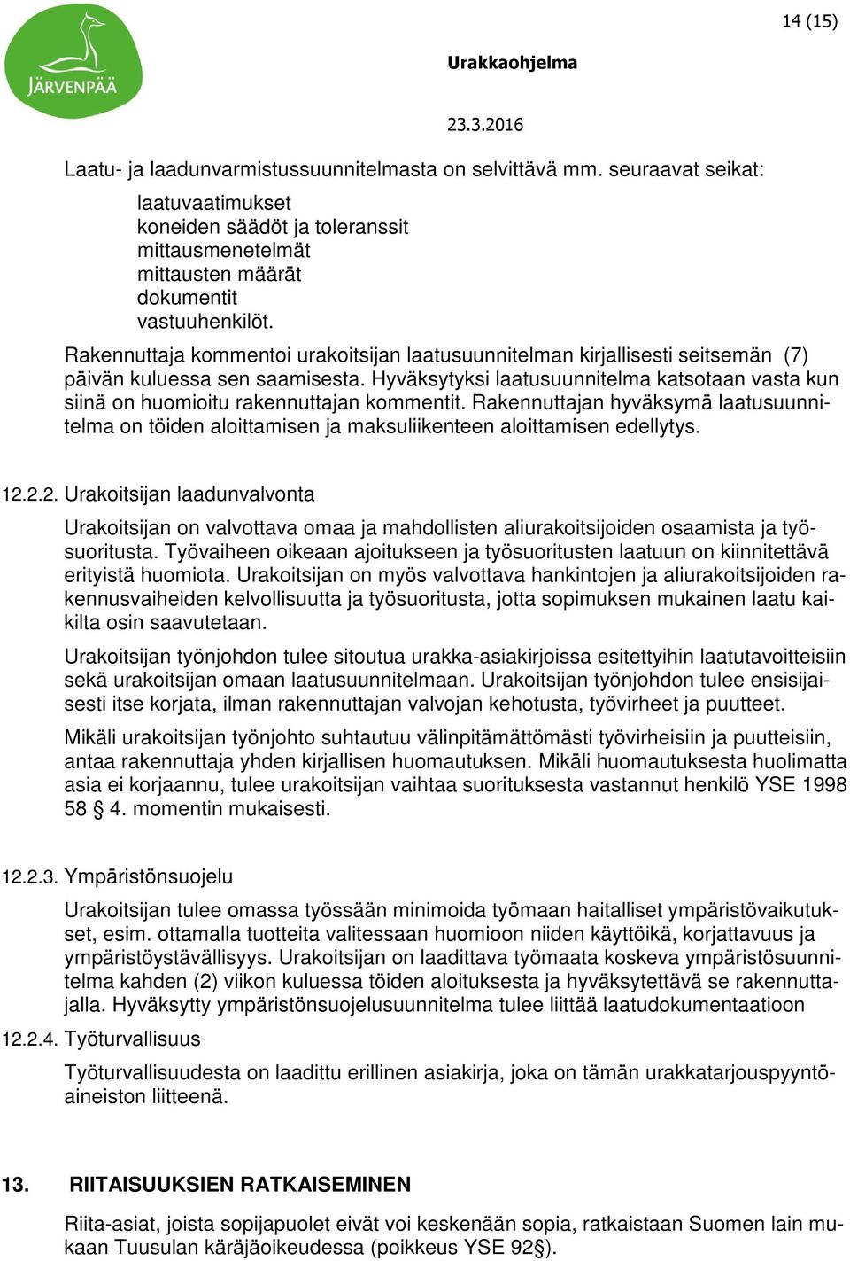 Hyväksytyksi laatusuunnitelma katsotaan vasta kun siinä on huomioitu rakennuttajan kommentit. Rakennuttajan hyväksymä laatusuunnitelma on töiden aloittamisen ja maksuliikenteen aloittamisen edellytys.