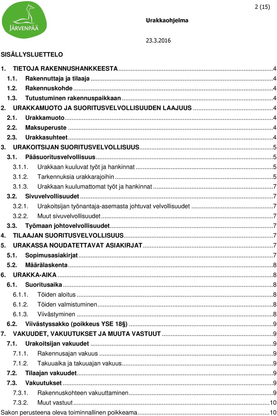 .. 5 3.1.2. Tarkennuksia urakkarajoihin... 5 3.1.3. Urakkaan kuulumattomat työt ja hankinnat... 7 3.2. Sivuvelvollisuudet... 7 3.2.1. Urakoitsijan työnantaja-asemasta johtuvat velvollisuudet... 7 3.2.2. Muut sivuvelvollisuudet.