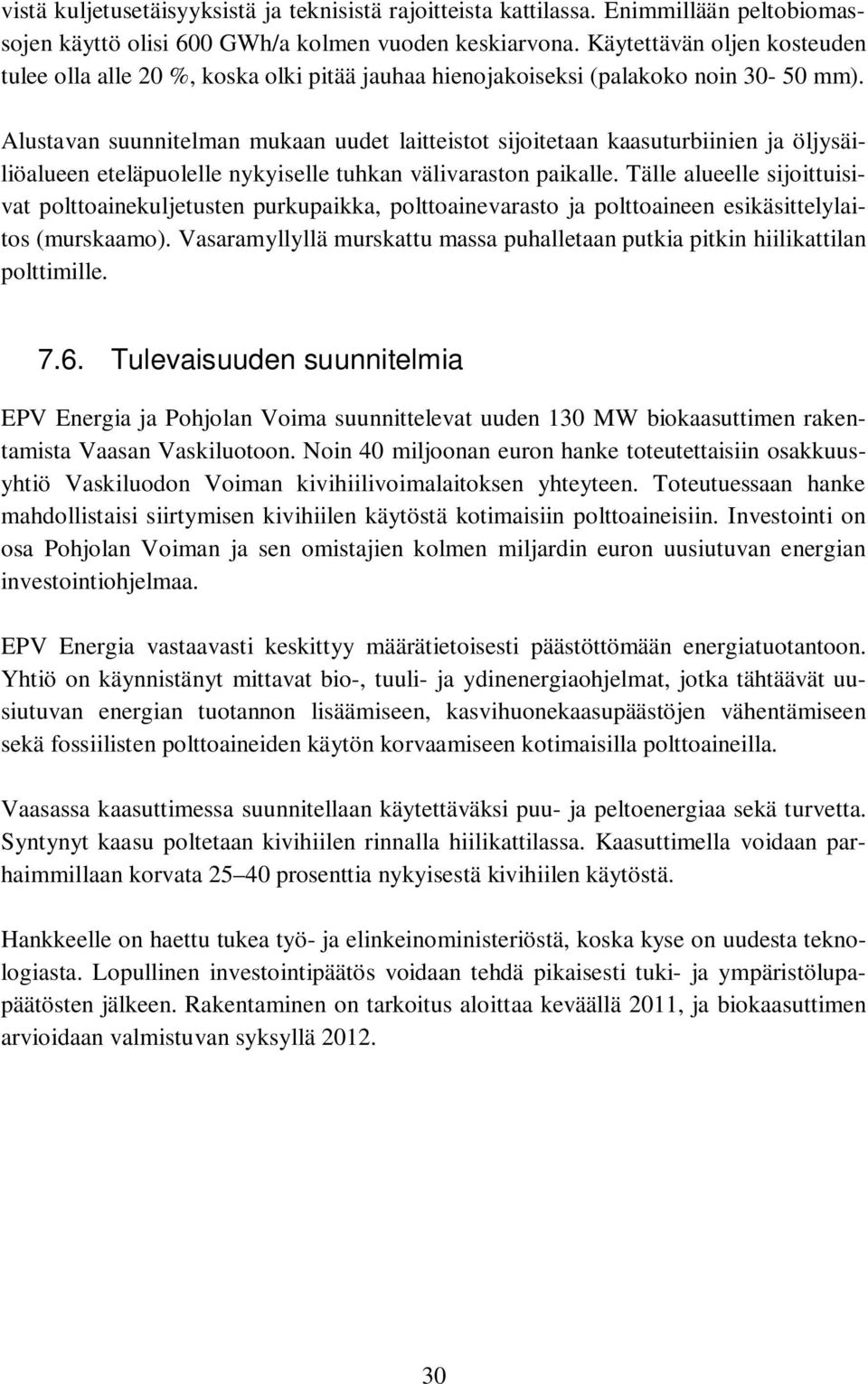 Alustavan suunnitelman mukaan uudet laitteistot sijoitetaan kaasuturbiinien ja öljysäiliöalueen eteläpuolelle nykyiselle tuhkan välivaraston paikalle.