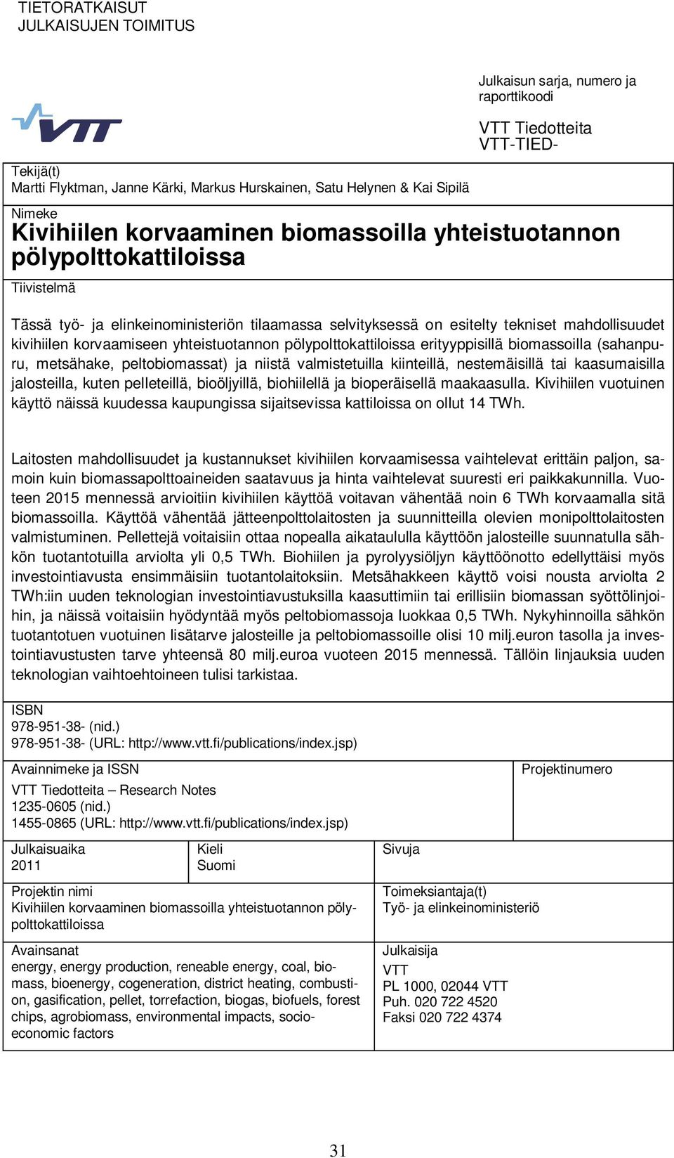 korvaamiseen yhteistuotannon pölypolttokattiloissa erityyppisillä biomassoilla (sahanpuru, metsähake, peltobiomassat) ja niistä valmistetuilla kiinteillä, nestemäisillä tai kaasumaisilla jalosteilla,