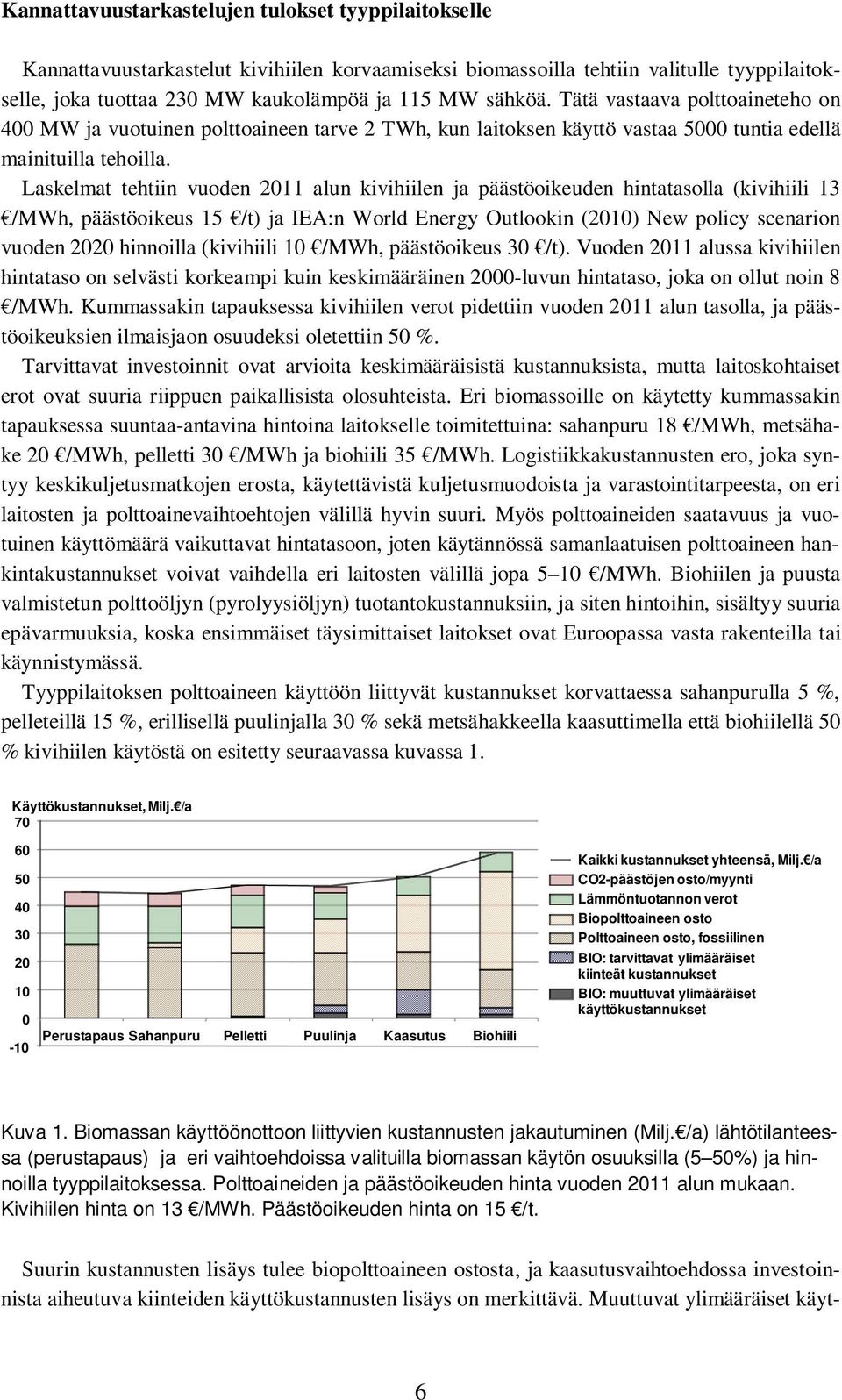 Laskelmat tehtiin vuoden 2011 alun kivihiilen ja päästöoikeuden hintatasolla (kivihiili 13 /MWh, päästöoikeus 15 /t) ja IEA:n World Energy Outlookin (2010) New policy scenarion vuoden 2020 hinnoilla