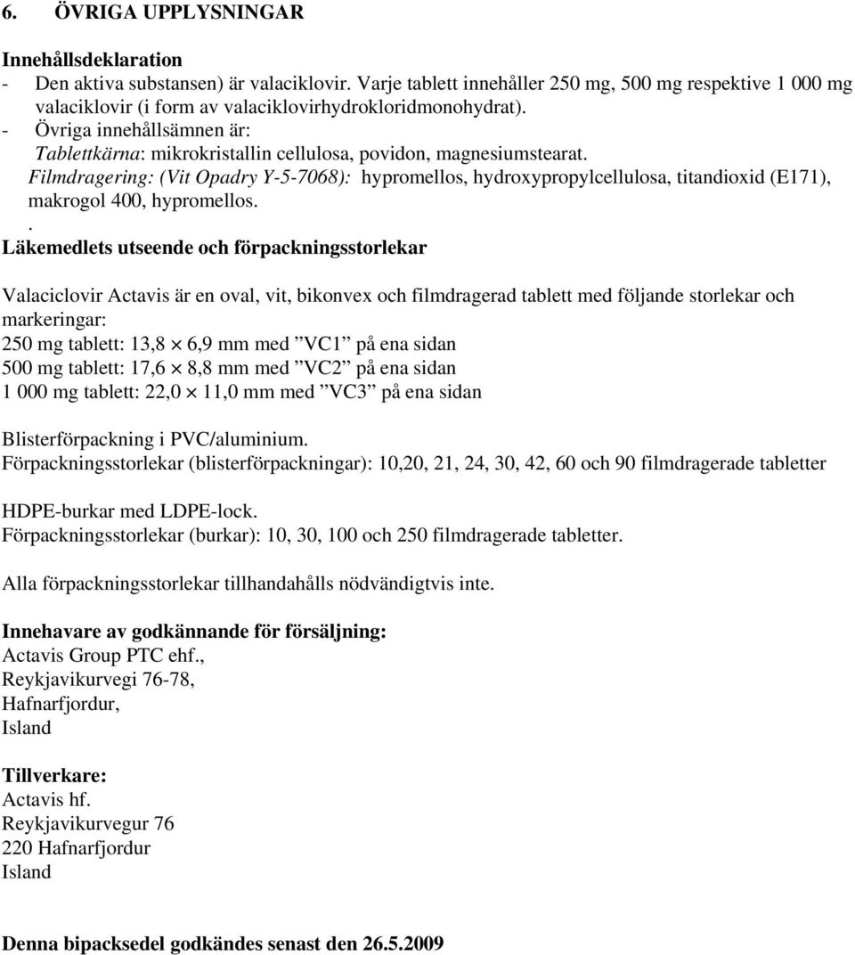 - Övriga innehållsämnen är: Tablettkärna: mikrokristallin cellulosa, povidon, magnesiumstearat.
