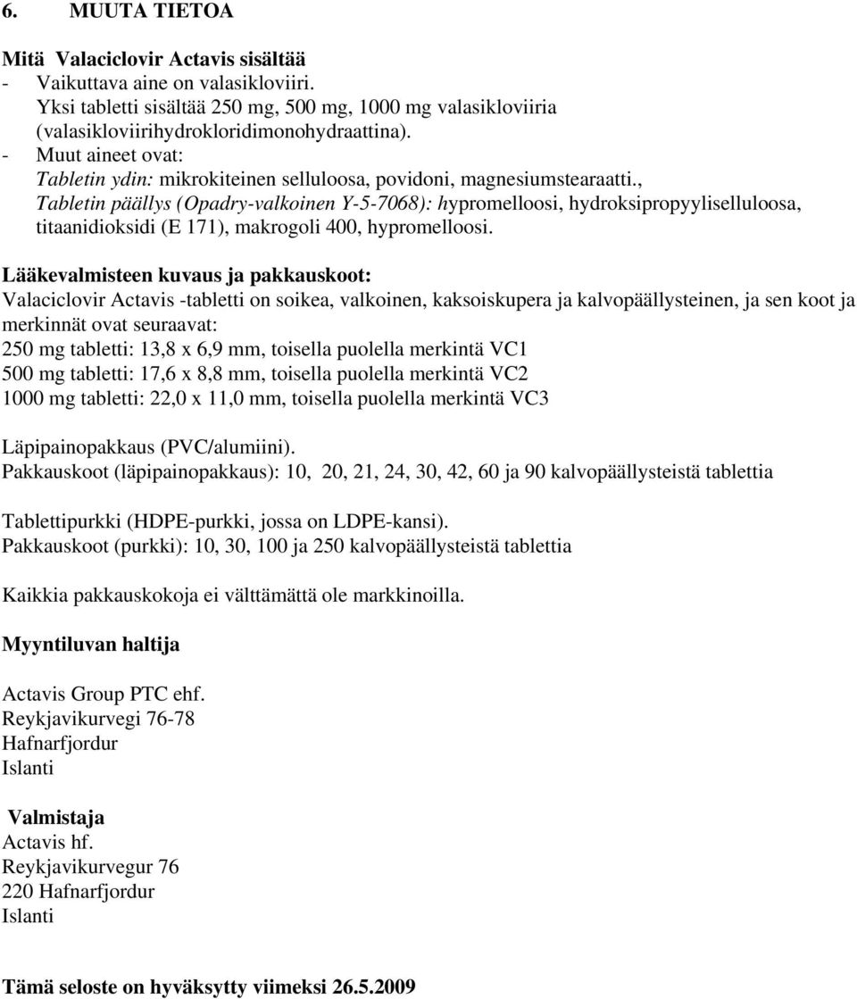 , Tabletin päällys (Opadry-valkoinen Y-5-7068): hypromelloosi, hydroksipropyyliselluloosa, titaanidioksidi (E 171), makrogoli 400, hypromelloosi.