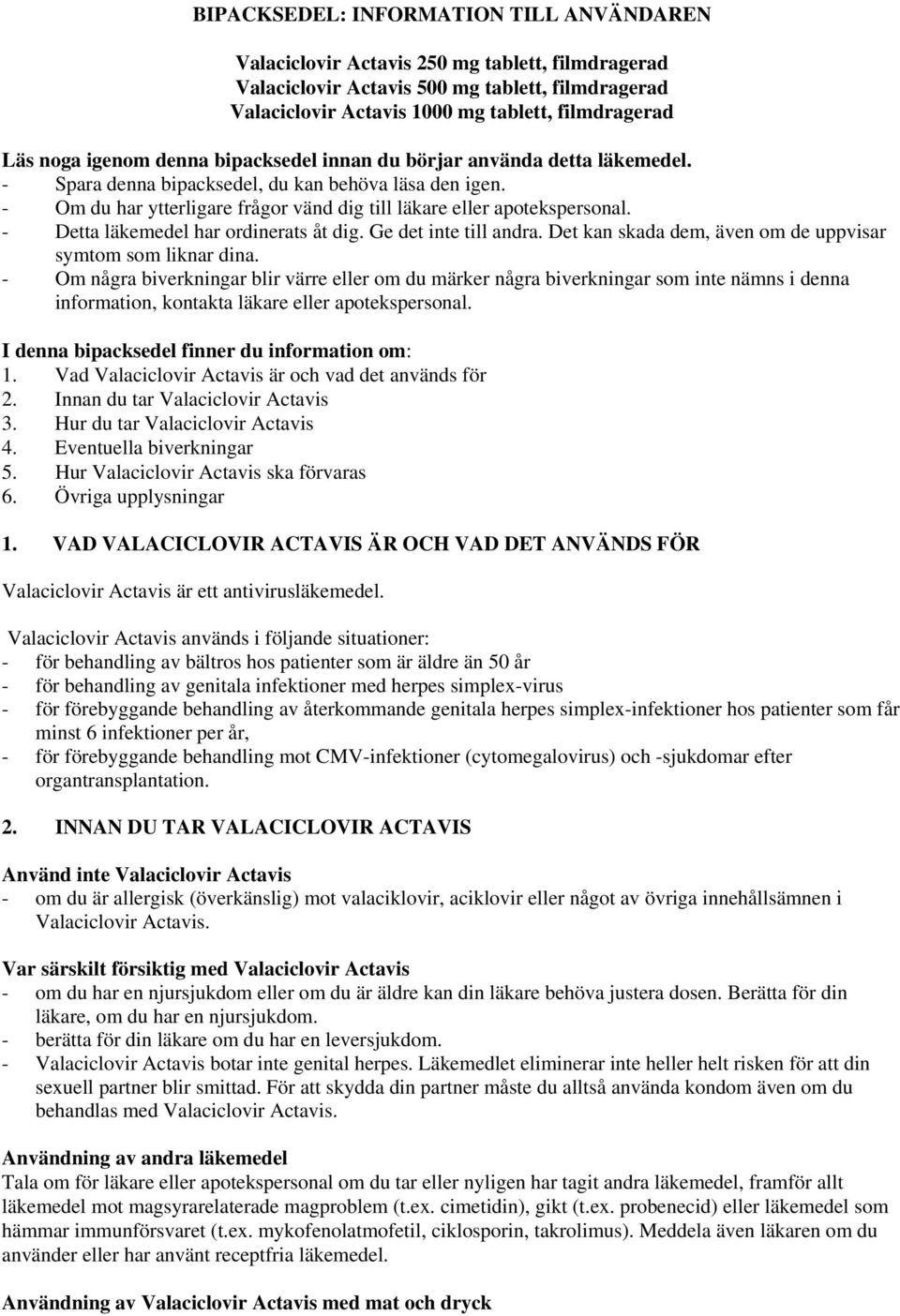 - Om du har ytterligare frågor vänd dig till läkare eller apotekspersonal. - Detta läkemedel har ordinerats åt dig. Ge det inte till andra.