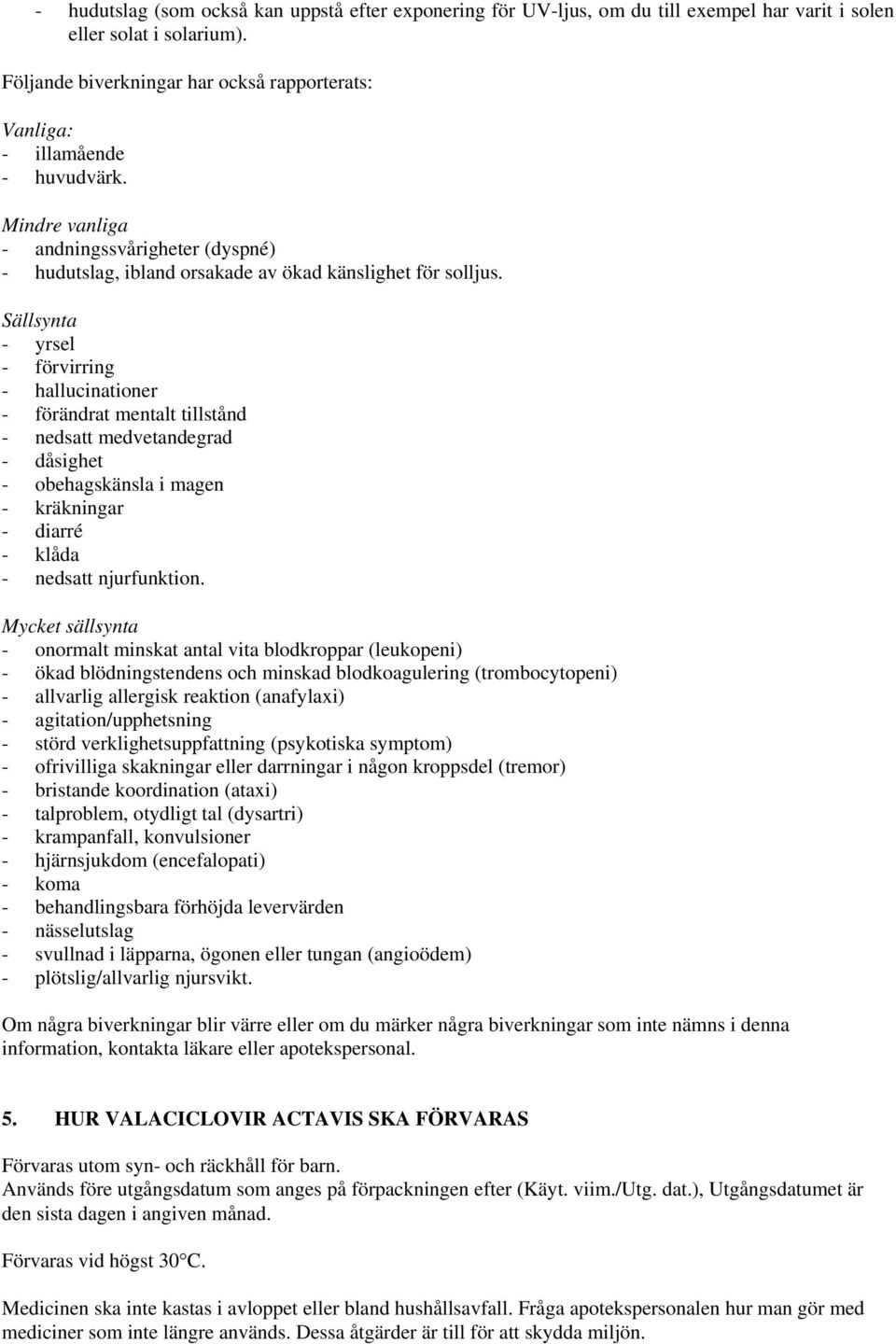 Sällsynta - yrsel - förvirring - hallucinationer - förändrat mentalt tillstånd - nedsatt medvetandegrad - dåsighet - obehagskänsla i magen - kräkningar - diarré - klåda - nedsatt njurfunktion.