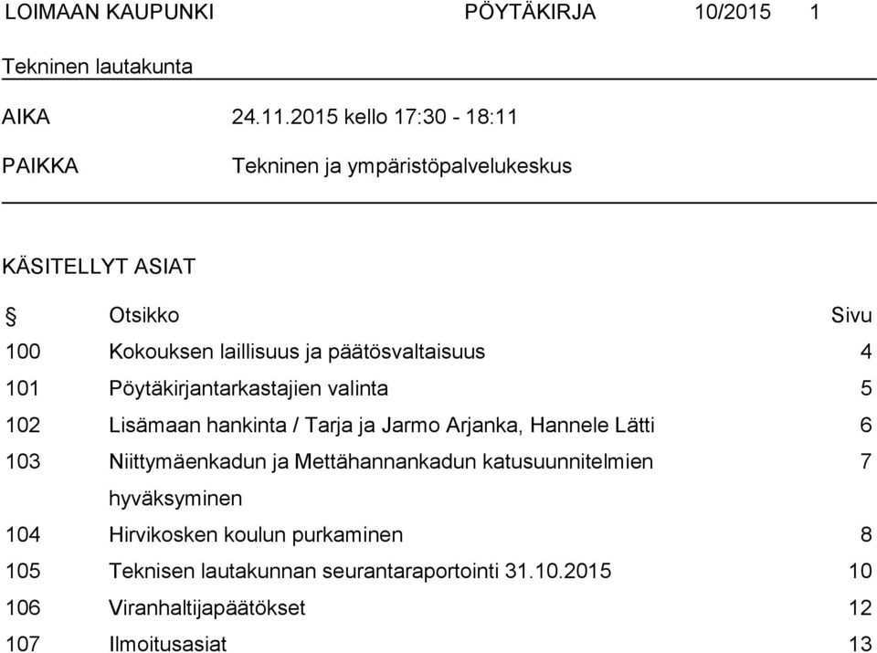 päätösvaltaisuus 4 101 Pöytäkirjantarkastajien valinta 5 102 Lisämaan hankinta / Tarja ja Jarmo Arjanka, Hannele Lätti 6 103