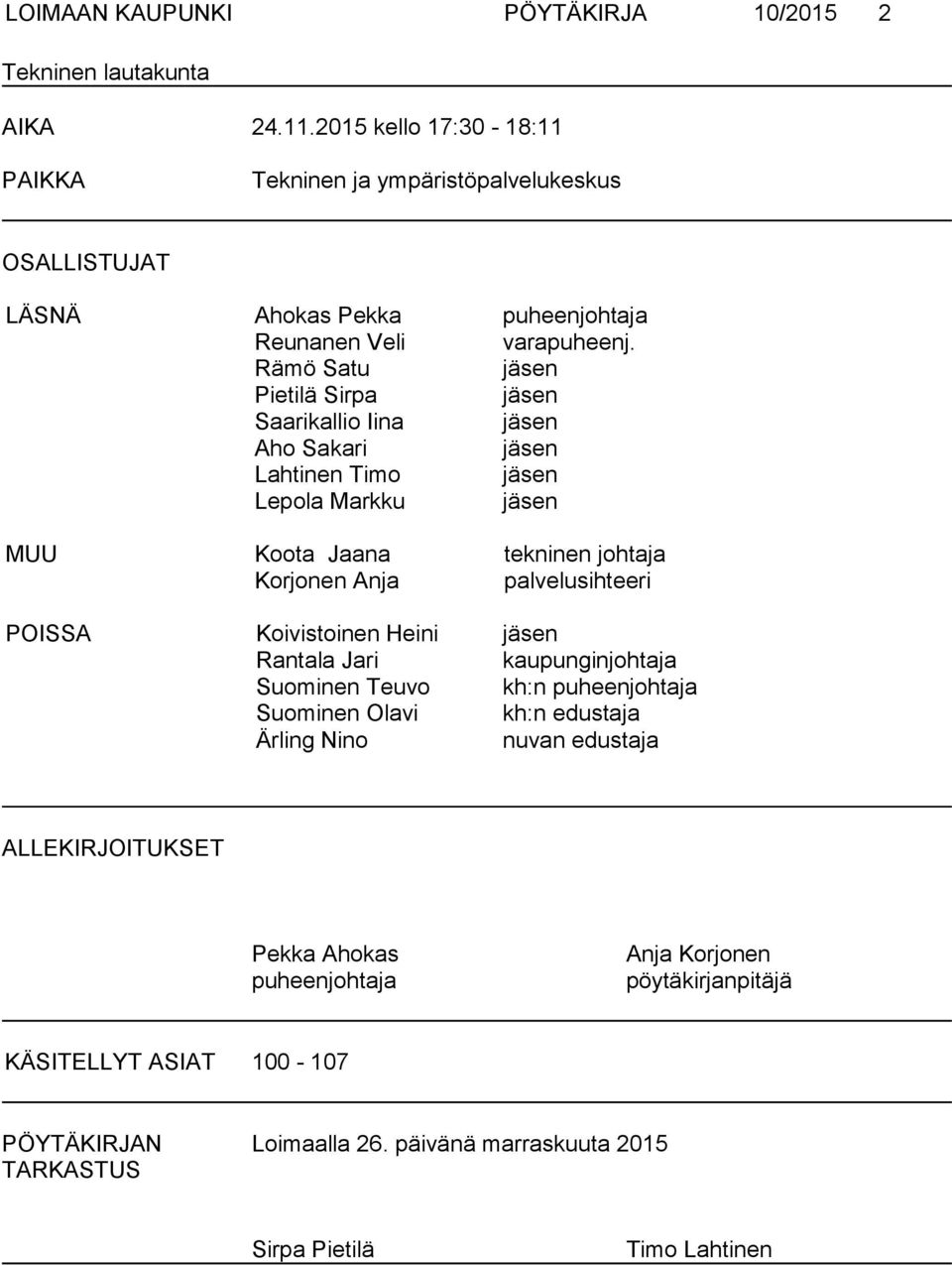 Rämö Satu jäsen Pietilä Sirpa jäsen Saarikallio Iina jäsen Aho Sakari jäsen Lahtinen Timo jäsen Lepola Markku jäsen MUU Koota Jaana tekninen johtaja Korjonen Anja palvelusihteeri