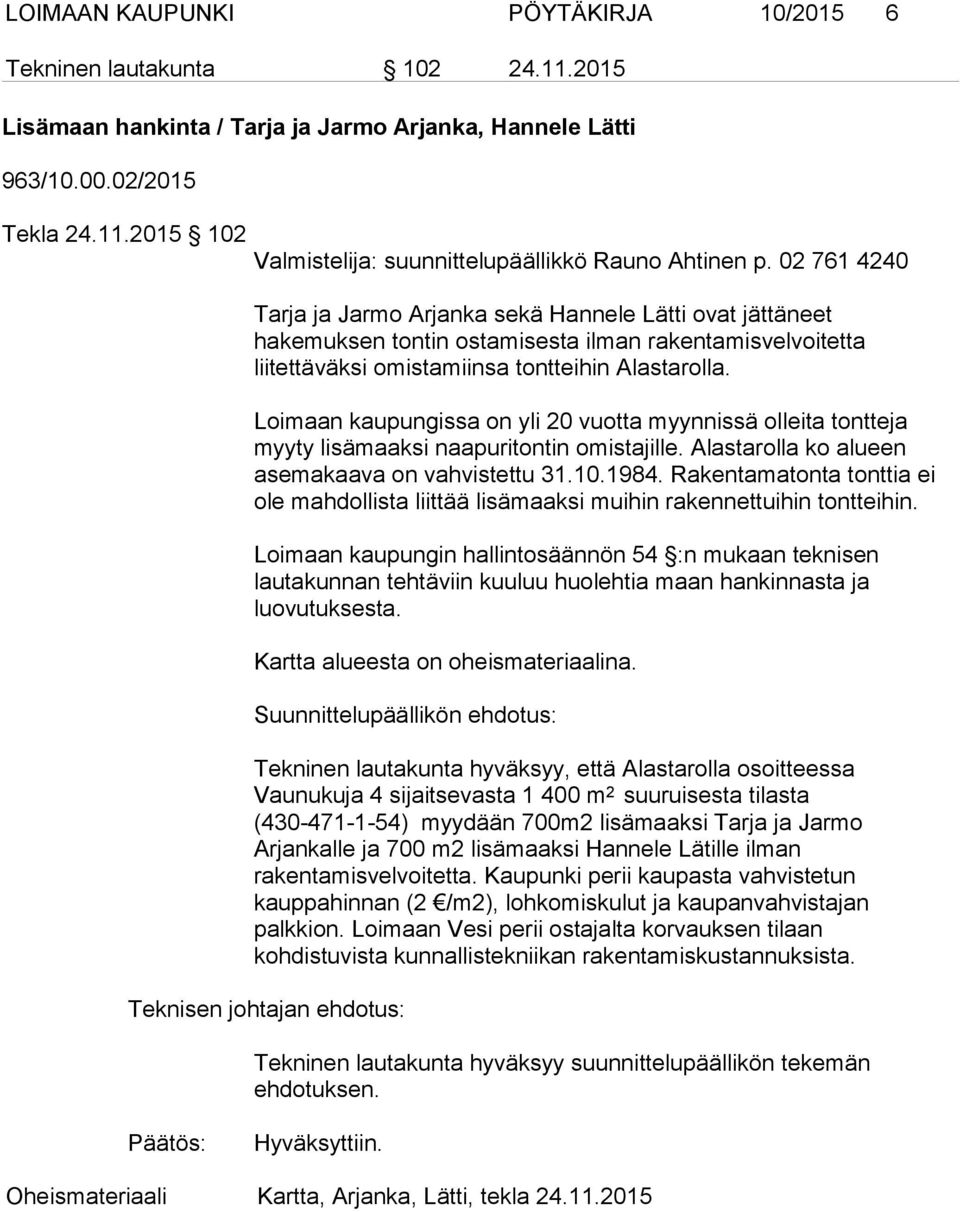 Loimaan kaupungissa on yli 20 vuotta myynnissä olleita tontteja myyty lisämaaksi naapuritontin omistajille. Alastarolla ko alueen asemakaava on vahvistettu 31.10.1984.