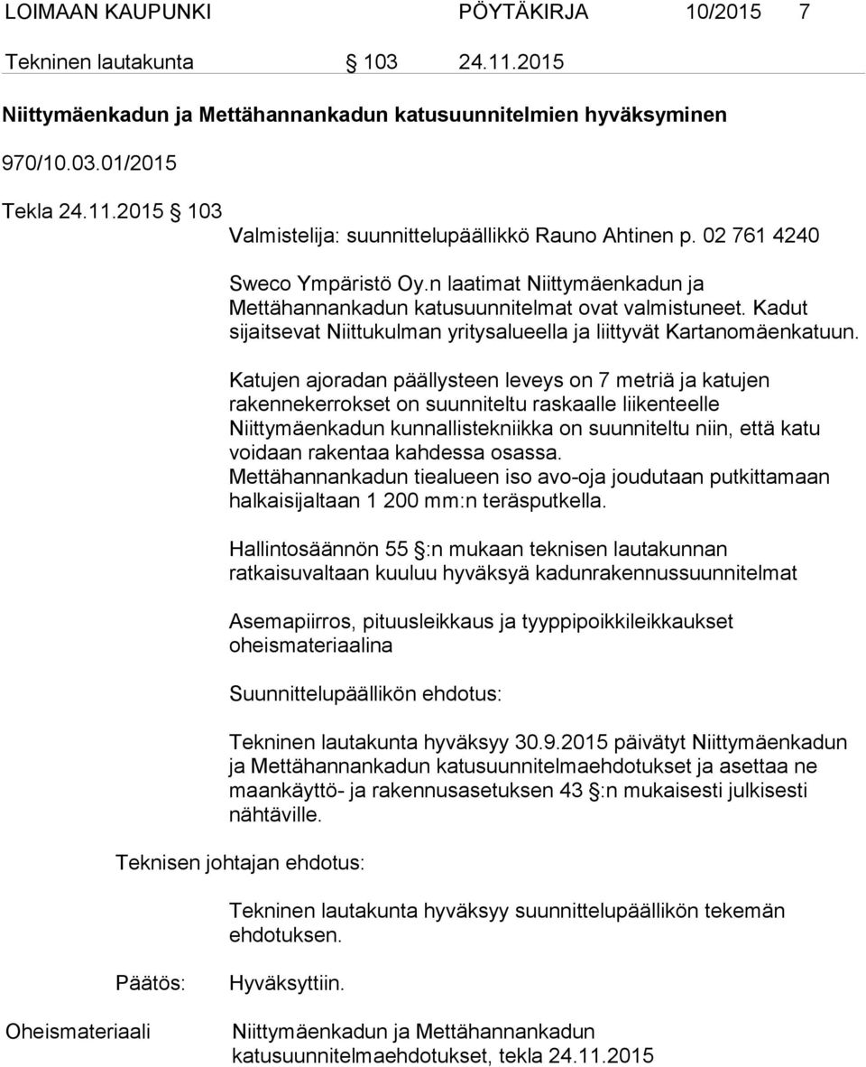 Katujen ajoradan päällysteen leveys on 7 metriä ja katujen rakennekerrokset on suunniteltu raskaalle liikenteelle Niittymäenkadun kunnallistekniikka on suunniteltu niin, että katu voidaan rakentaa