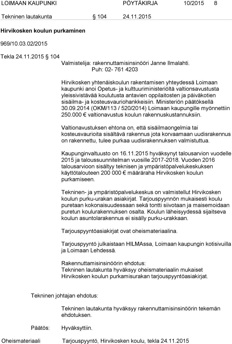 päiväkotien sisäilma- ja kosteusvauriohankkeisiin. Ministeriön päätöksellä 30.09.2014 (OKM/113 / 520/2014) Loimaan kaupungille myönnettiin 250.000 valtionavustus koulun rakennuskustannuksiin.