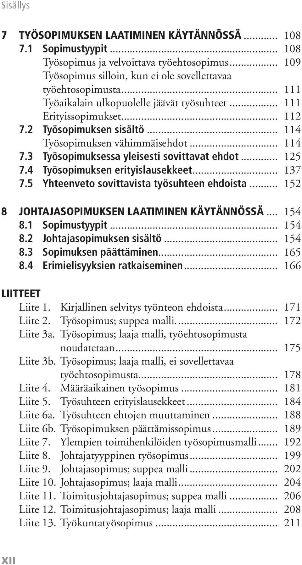 .. 125 7.4 Työsopimuksen erityislausekkeet... 137 7.5 Yhteenveto sovittavista työsuhteen ehdoista... 152 8 JOHTAJASOPIMUKSEN LAATIMINEN KÄYTÄNNÖSSÄ... 154 8.1 Sopimustyypit... 154 8.2 Johtajasopimuksen sisältö.