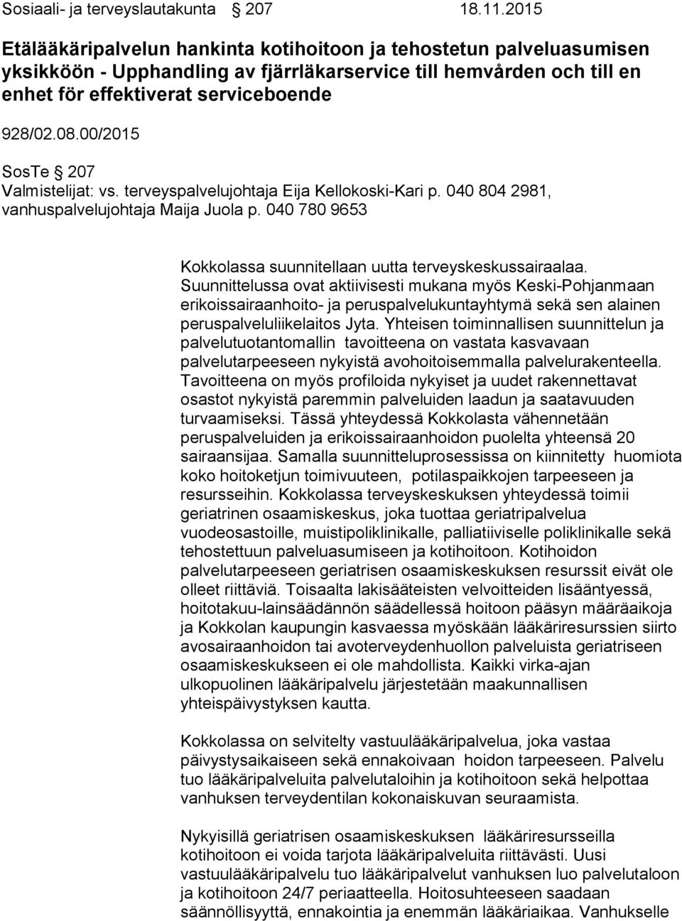 00/2015 SosTe 207 Valmistelijat: vs. terveyspalvelujohtaja Eija Kellokoski-Kari p. 040 804 2981, vanhuspalvelujohtaja Maija Juola p. 040 780 9653 Kokkolassa suunnitellaan uutta terveyskeskussairaalaa.