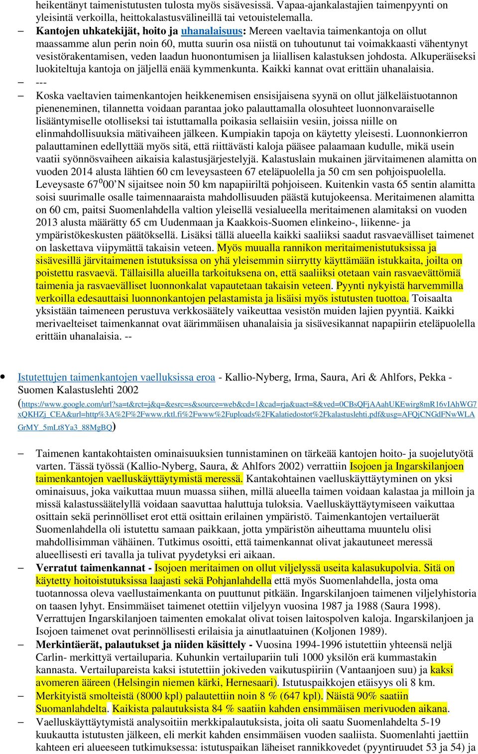 vesistörakentamisen, veden laadun huonontumisen ja liiallisen kalastuksen johdosta. Alkuperäiseksi luokiteltuja kantoja on jäljellä enää kymmenkunta. Kaikki kannat ovat erittäin uhanalaisia.