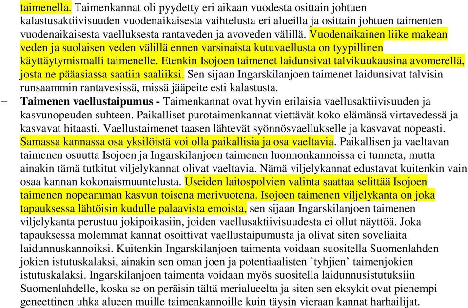 ja avoveden välillä. Vuodenaikainen liike makean veden ja suolaisen veden välillä ennen varsinaista kutuvaellusta on tyypillinen käyttäytymismalli taimenelle.