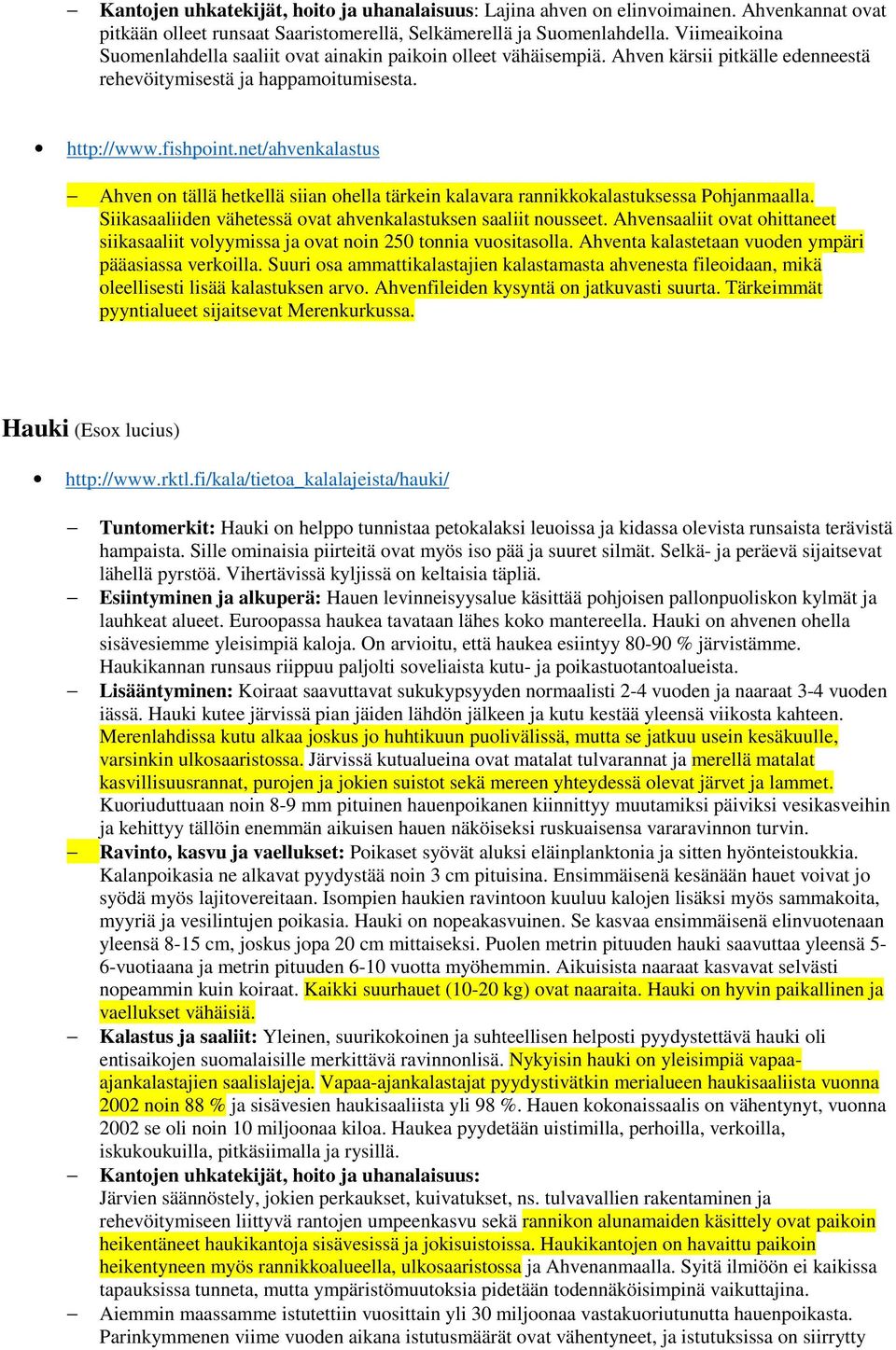 net/ahvenkalastus Ahven on tällä hetkellä siian ohella tärkein kalavara rannikkokalastuksessa Pohjanmaalla. Siikasaaliiden vähetessä ovat ahvenkalastuksen saaliit nousseet.