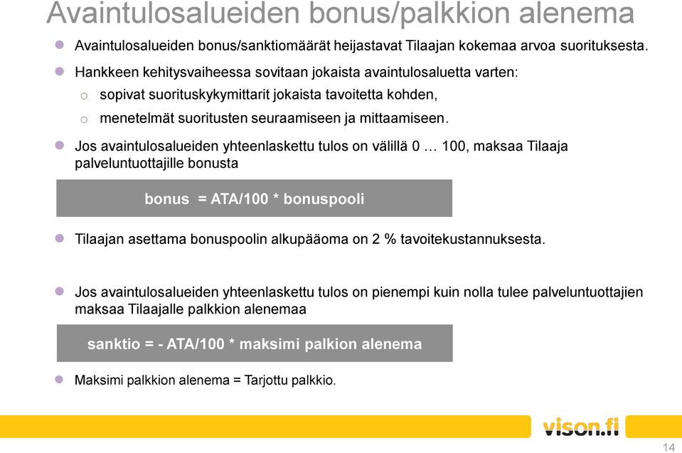 Jos avaintulosalueiden yhteenlaskettu tulos on välillä 0 100, maksaa Tilaaja palveluntuottajille bonusta bonus = ATA/100 * bonuspooli Tilaajan asettama bonuspoolin alkupääoma on 2 %