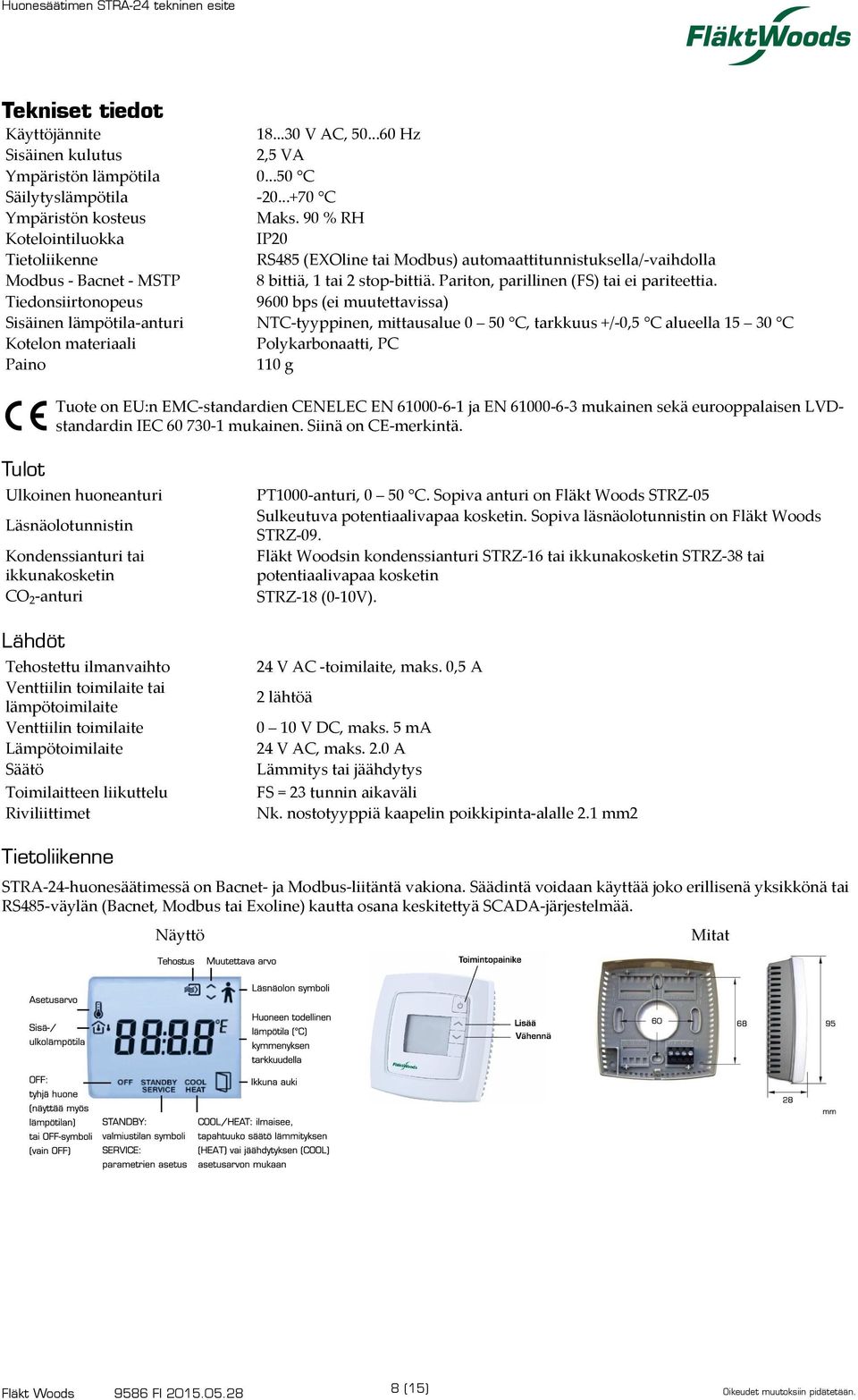 90 % RH IP20 RS485 (EXOline tai Modbus) automaattitunnistuksella/-vaihdolla 8 bittiä, 1 tai 2 stop-bittiä. Pariton, parillinen (FS) tai ei pariteettia.