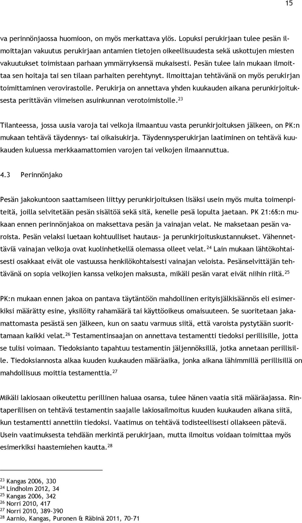 Pesän tulee lain mukaan ilmoittaa sen hoitaja tai sen tilaan parhaiten perehtynyt. Ilmoittajan tehtävänä on myös perukirjan toimittaminen verovirastolle.