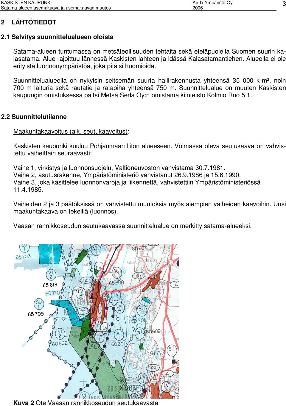 Suunnittelualueella on nykyisin seitsemän suurta hallirakennusta yhteensä 35 000 k-m², noin 700 m laituria sekä rautatie ja ratapiha yhteensä 750 m.
