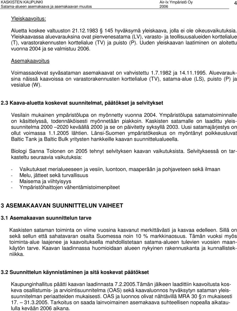 Uuden yleiskaavan laatiminen on aloitettu vuonna 2004 ja se valmistuu 2006. Asemakaavoitus Voimassaolevat syväsataman asemakaavat on vahvistettu 1.7.1982 ja 14.11.1995.