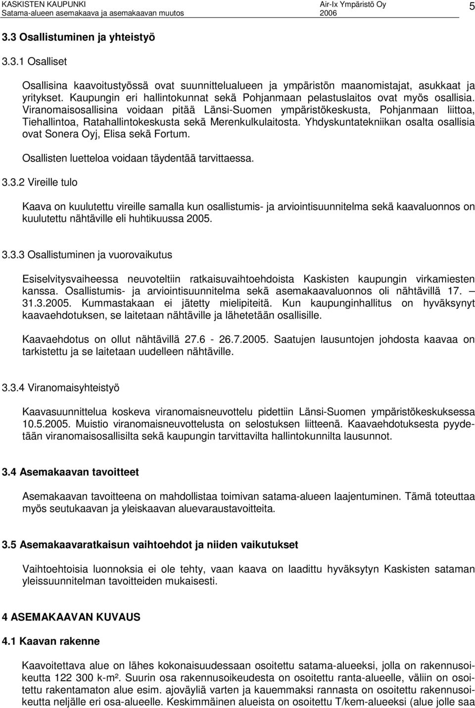 Viranomaisosallisina voidaan pitää Länsi-Suomen ympäristökeskusta, Pohjanmaan liittoa, Tiehallintoa, Ratahallintokeskusta sekä Merenkulkulaitosta.