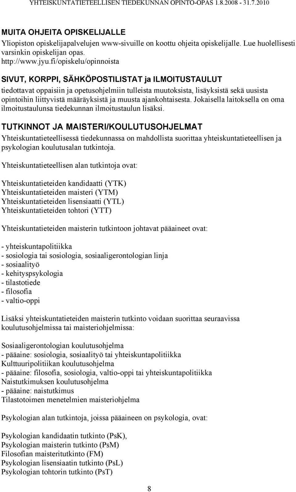 ja muusta ajankohtaisesta. Jokaisella laitoksella on oma ilmoitustaulunsa tiedekunnan ilmoitustaulun lisäksi.