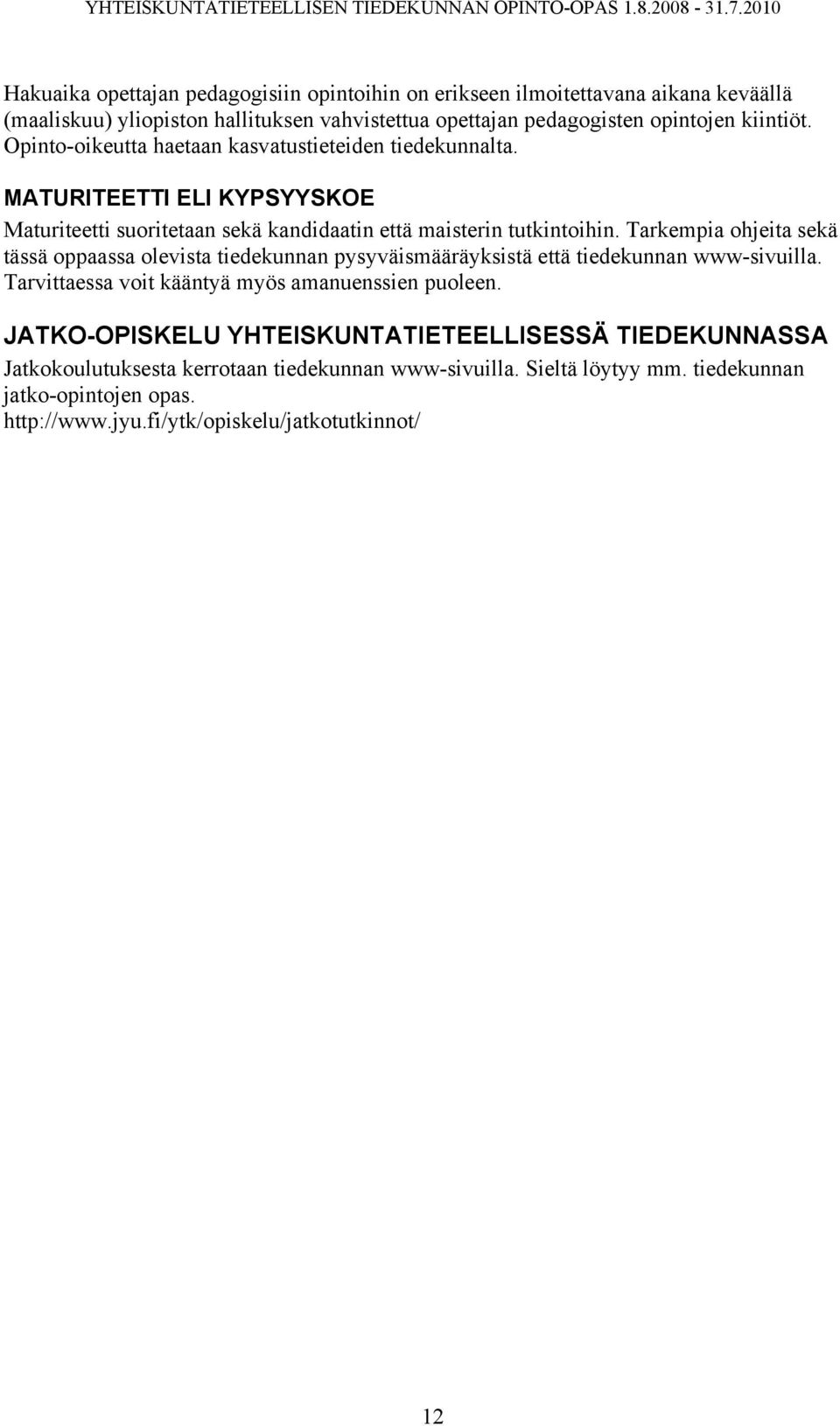 Tarkempia ohjeita sekä tässä oppaassa olevista tiedekunnan pysyväismääräyksistä että tiedekunnan www-sivuilla. Tarvittaessa voit kääntyä myös amanuenssien puoleen.