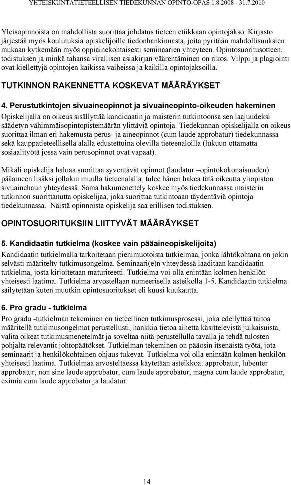 Opintosuoritusotteen, todistuksen ja minkä tahansa virallisen asiakirjan väärentäminen on rikos. Vilppi ja plagiointi ovat kiellettyjä opintojen kaikissa vaiheissa ja kaikilla opintojaksoilla.