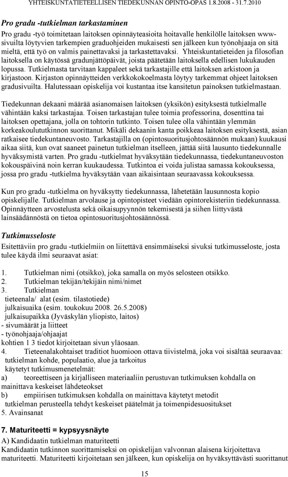 Yhteiskuntatieteiden ja filosofian laitoksella on käytössä gradunjättöpäivät, joista päätetään laitoksella edellisen lukukauden lopussa.