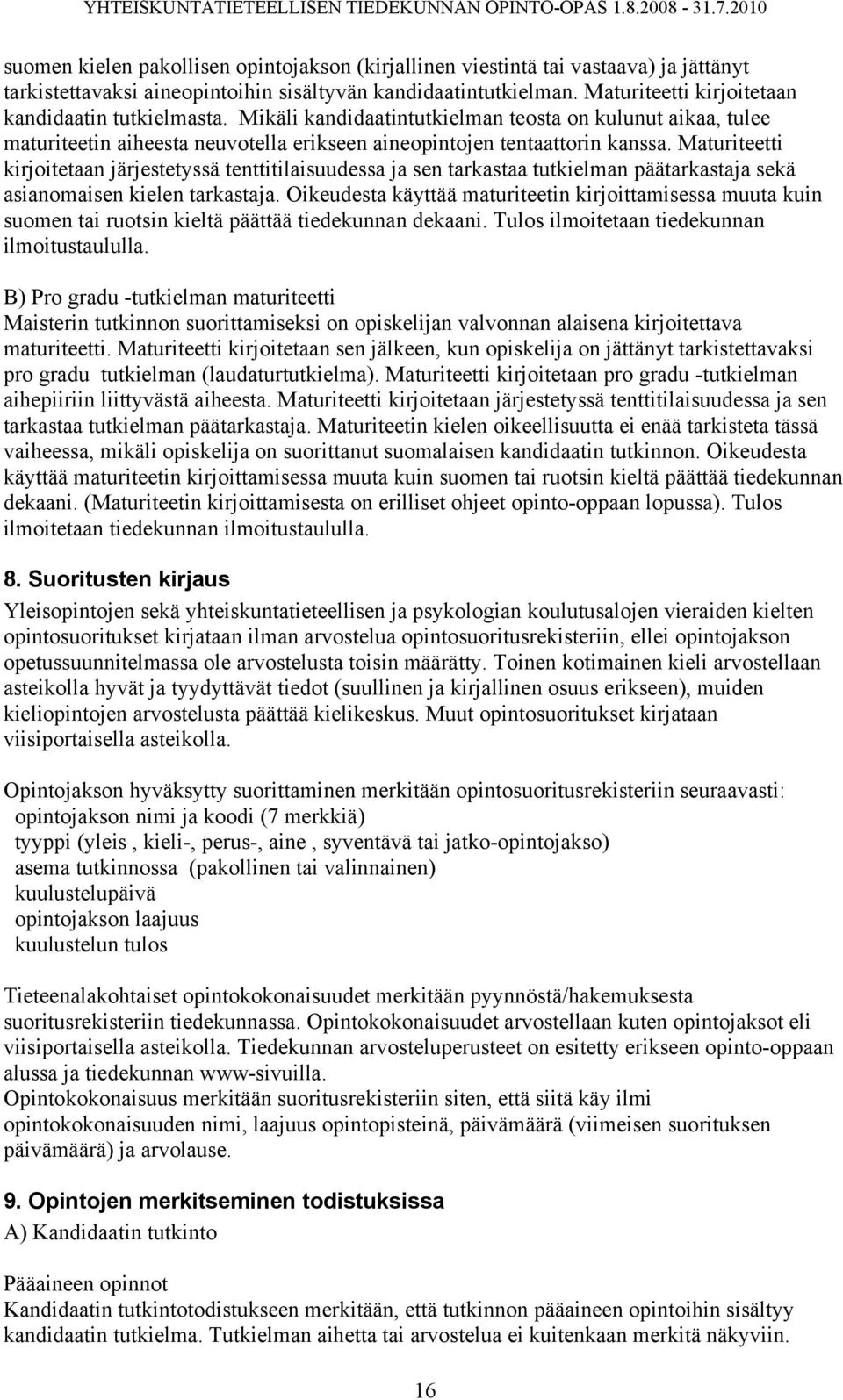 Maturiteetti kirjoitetaan järjestetyssä tenttitilaisuudessa ja sen tarkastaa tutkielman päätarkastaja sekä asianomaisen kielen tarkastaja.