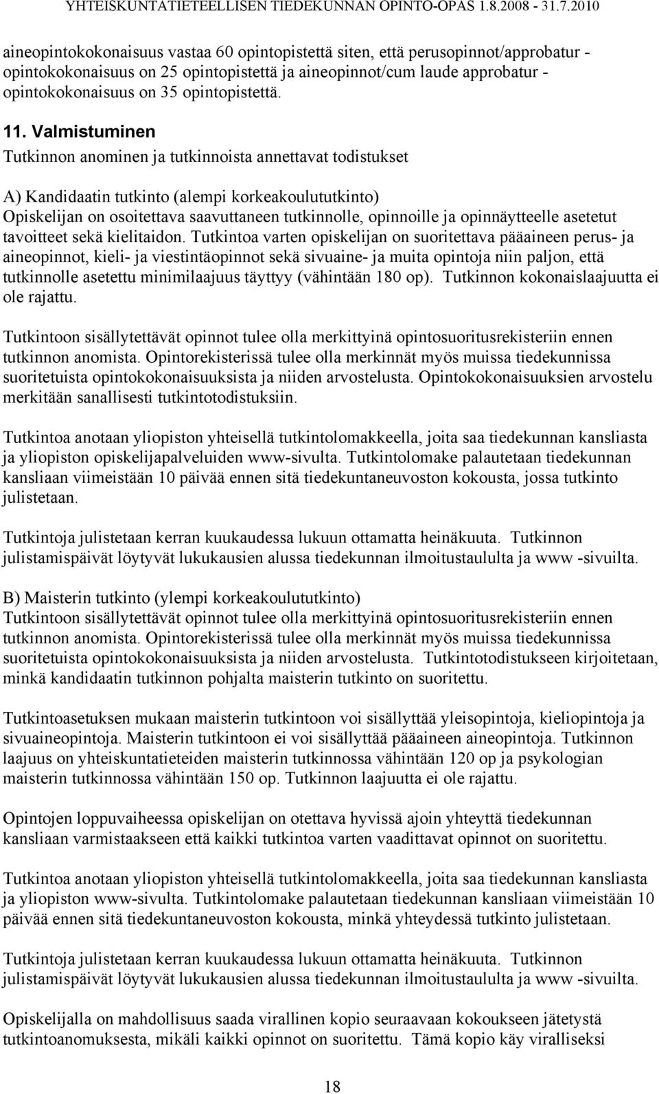Valmistuminen Tutkinnon anominen ja tutkinnoista annettavat todistukset A) Kandidaatin tutkinto (alempi korkeakoulututkinto) Opiskelijan on osoitettava saavuttaneen tutkinnolle, opinnoille ja