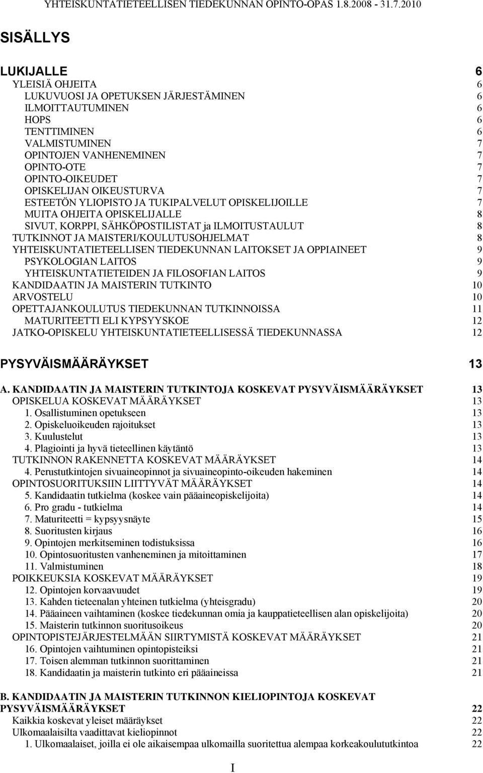 8 YHTEISKUNTATIETEELLISEN TIEDEKUNNAN LAITOKSET JA OPPIAINEET 9 PSYKOLOGIAN LAITOS 9 YHTEISKUNTATIETEIDEN JA FILOSOFIAN LAITOS 9 KANDIDAATIN JA MAISTERIN TUTKINTO 10 ARVOSTELU 10 OPETTAJANKOULUTUS