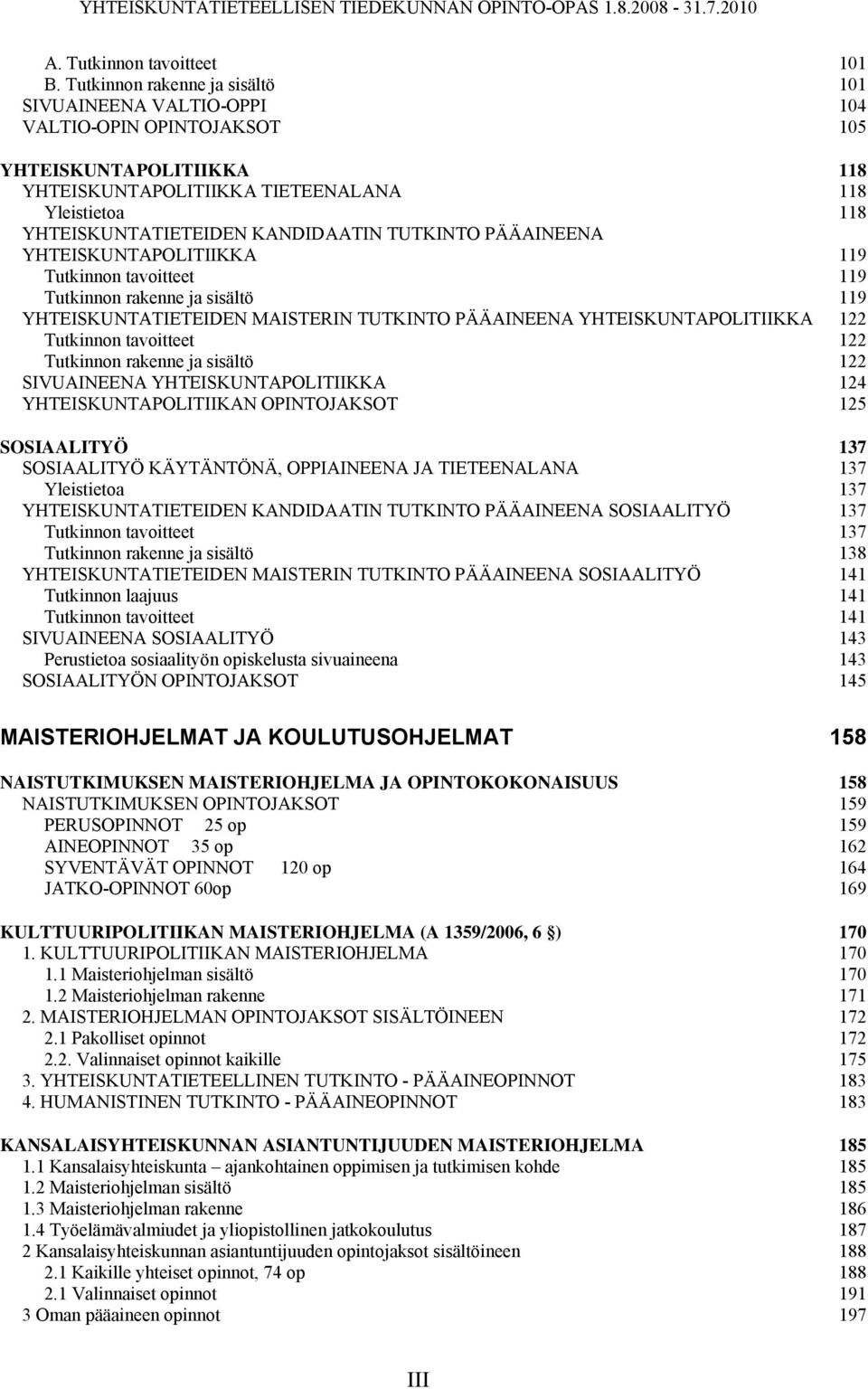 KANDIDAATIN TUTKINTO PÄÄAINEENA YHTEISKUNTAPOLITIIKKA 119 Tutkinnon tavoitteet 119 Tutkinnon rakenne ja sisältö 119 YHTEISKUNTATIETEIDEN MAISTERIN TUTKINTO PÄÄAINEENA YHTEISKUNTAPOLITIIKKA 122