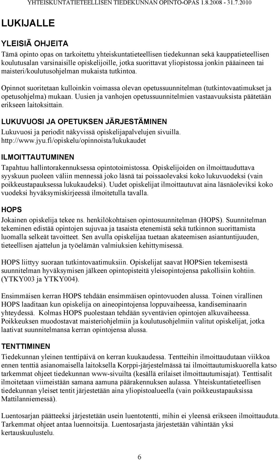 Uusien ja vanhojen opetussuunnitelmien vastaavuuksista päätetään erikseen laitoksittain. LUKUVUOSI JA OPETUKSEN JÄRJESTÄMINEN Lukuvuosi ja periodit näkyvissä opiskelijapalvelujen sivuilla. http://www.