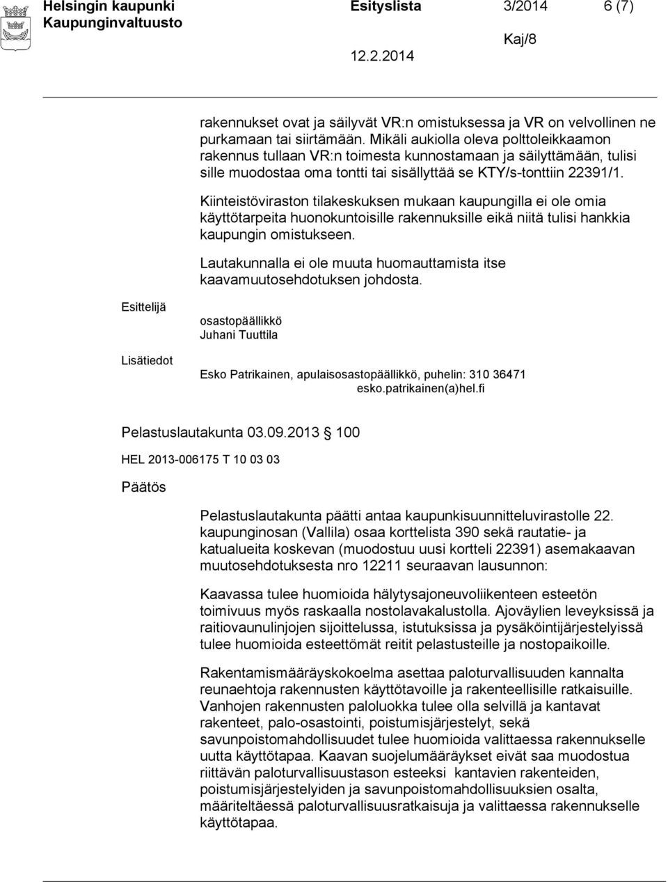 Kiinteistöviraston tilakeskuksen mukaan kaupungilla ei ole omia käyttötarpeita huonokuntoisille rakennuksille eikä niitä tulisi hankkia kaupungin omistukseen.