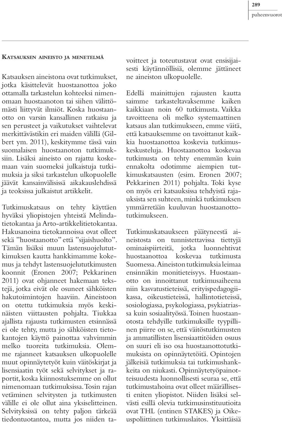 2011), keskitymme tässä vain suomalaisen huostaanoton tutkimuksiin.