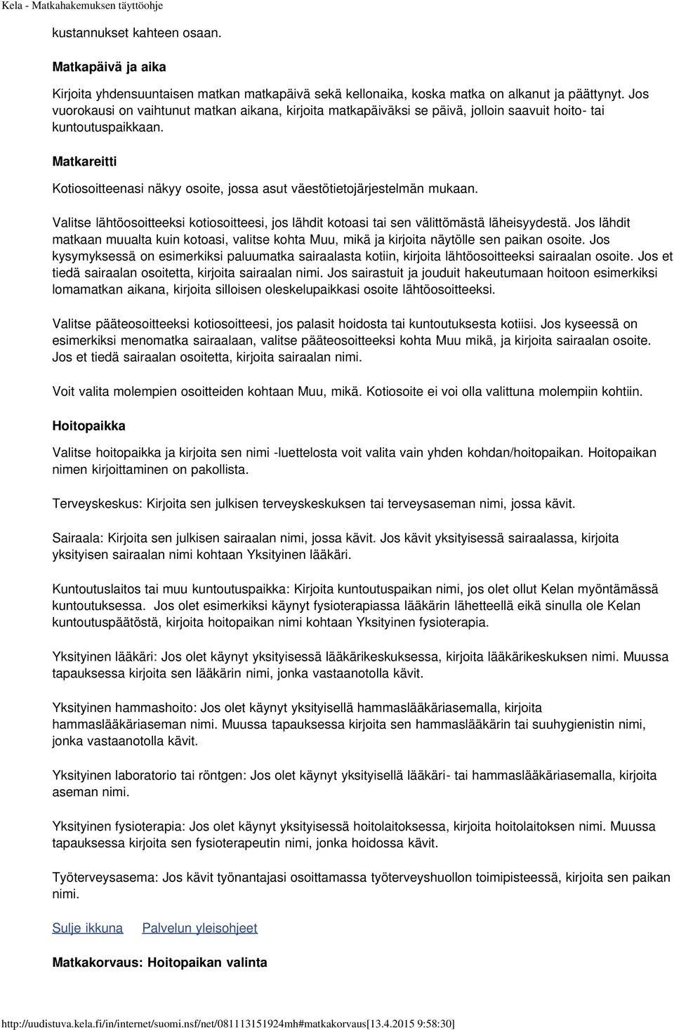 Matkareitti Kotiosoitteenasi näkyy osoite, jossa asut väestötietojärjestelmän mukaan. Valitse lähtöosoitteeksi kotiosoitteesi, jos lähdit kotoasi tai sen välittömästä läheisyydestä.