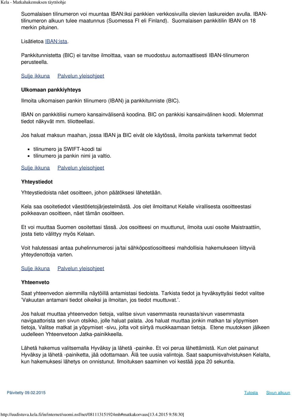 Ulkomaan pankkiyhteys Ilmoita ulkomaisen pankin tilinumero (IBAN) ja pankkitunniste (BIC). IBAN on pankkitilisi numero kansainvälisenä koodina. BIC on pankkisi kansainvälinen koodi.