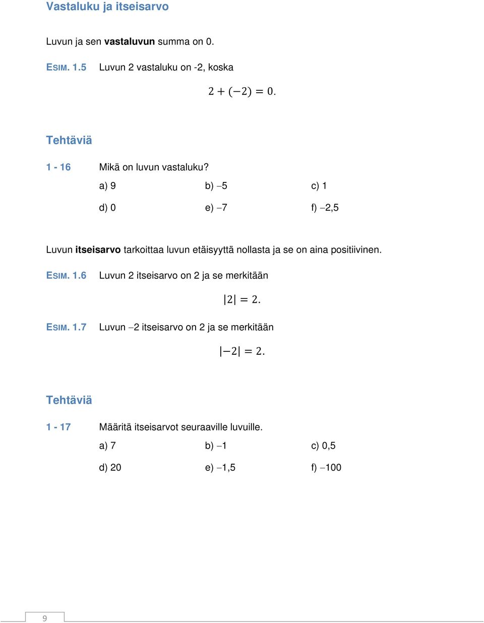 a) 9 b) 5 c) 1 d) 0 e) 7 f) 2,5 Luvun itseisarvo tarkoittaa luvun etäisyyttä nollasta ja se on aina positiivinen. ESIM.