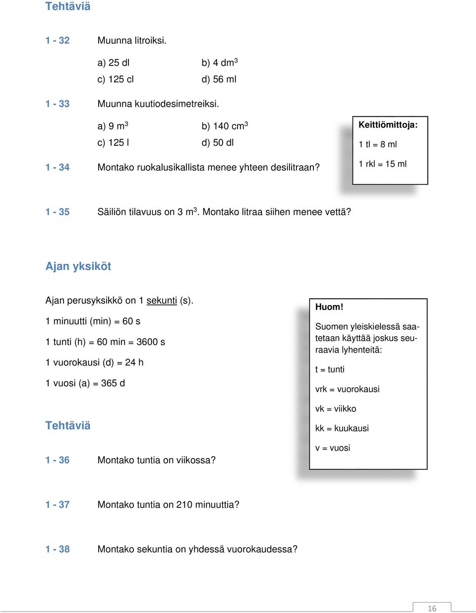 Montako litraa siihen menee vettä? Ajan yksiköt Ajan perusyksikkö on 1 sekunti (s).