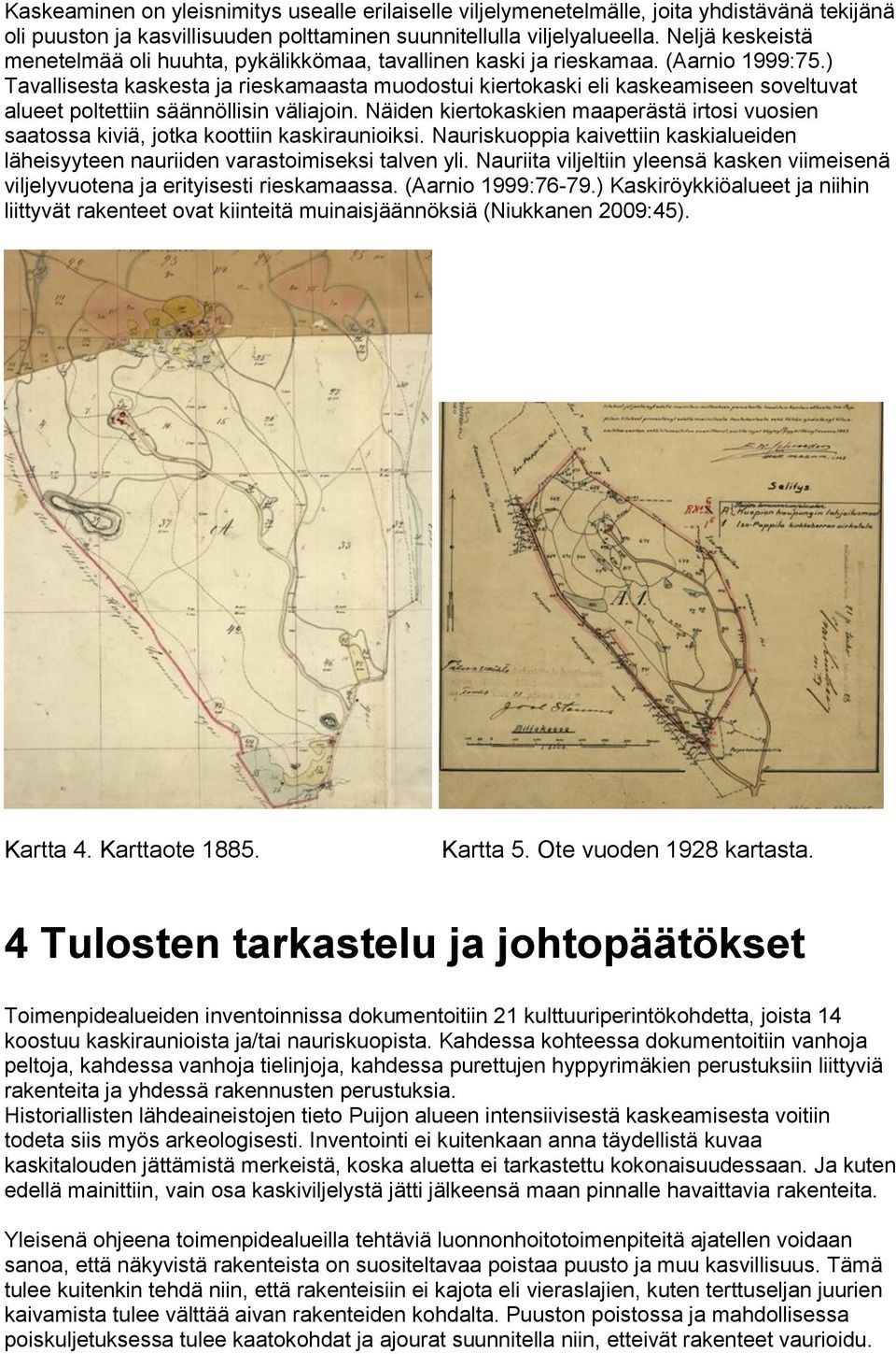 ) Tavallisesta kaskesta ja rieskamaasta muodostui kiertokaski eli kaskeamiseen soveltuvat alueet poltettiin säännöllisin väliajoin.