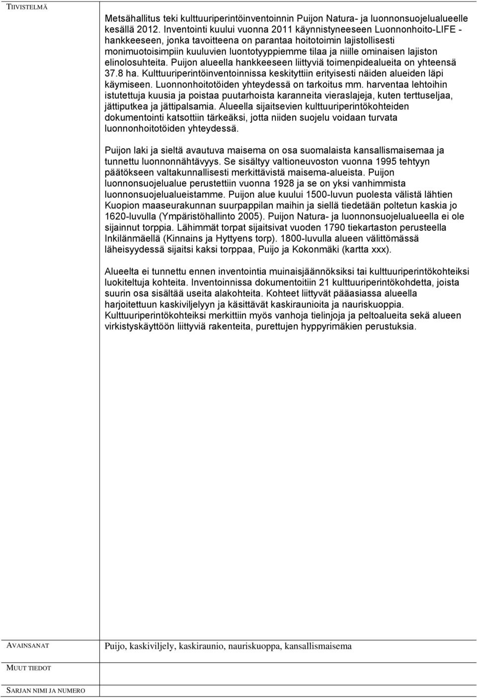 ominaisen lajiston elinolosuhteita. Puijon alueella hankkeeseen liittyviä toimenpidealueita on yhteensä 37.8 ha. Kulttuuriperintöinventoinnissa keskityttiin erityisesti näiden alueiden läpi käymiseen.