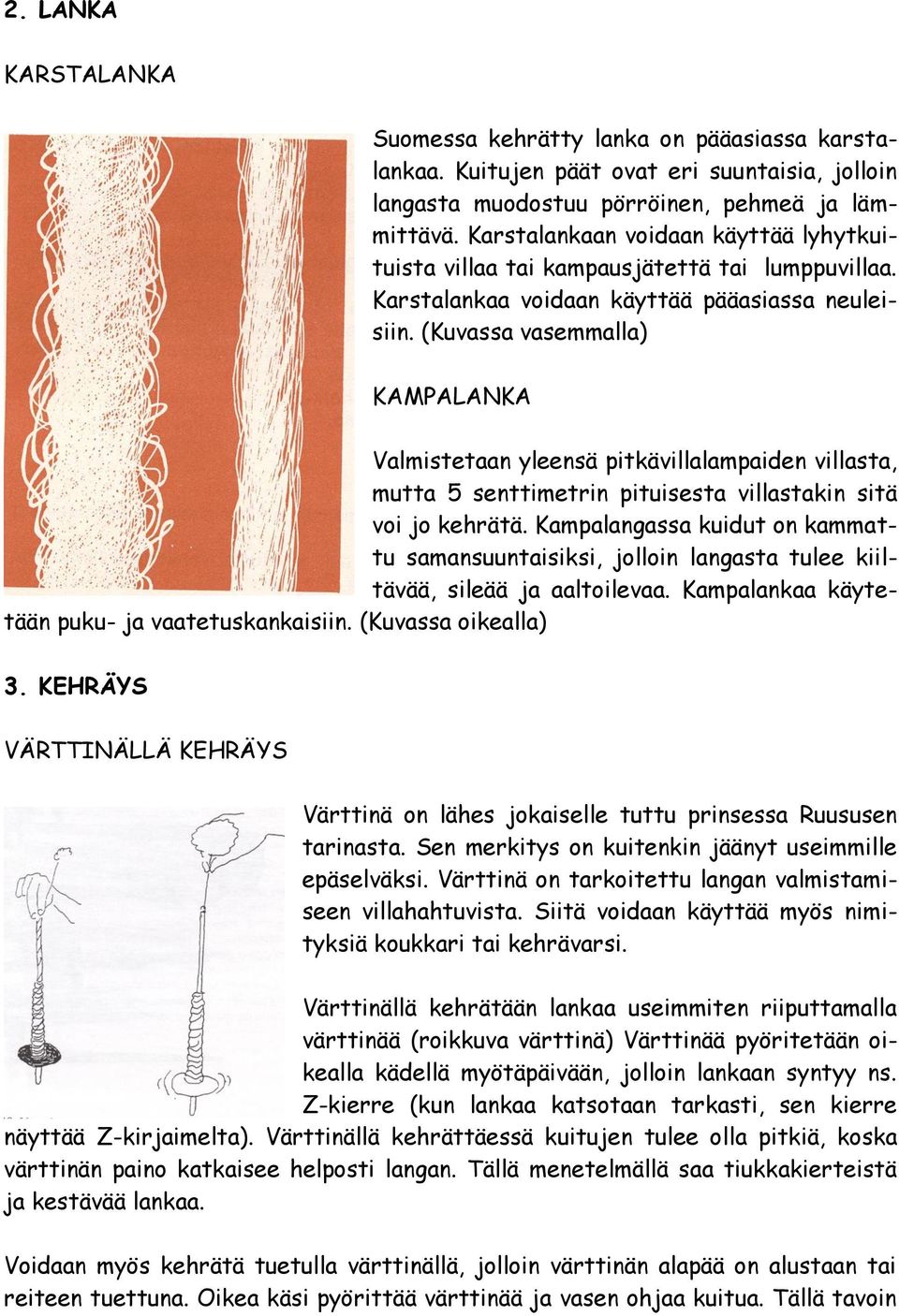 (Kuvassa vasemmalla) KAMPALANKA Valmistetaan yleensä pitkävillalampaiden villasta, mutta 5 senttimetrin pituisesta villastakin sitä voi jo kehrätä.