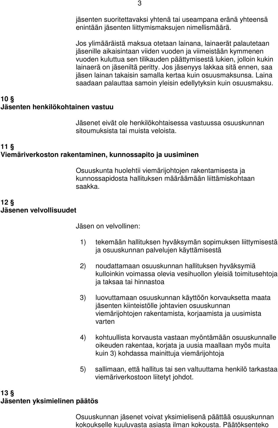 on jäseniltä peritty. Jos jäsenyys lakkaa sitä ennen, saa jäsen lainan takaisin samalla kertaa kuin osuusmaksunsa. Laina saadaan palauttaa samoin yleisin edellytyksin kuin osuusmaksu.