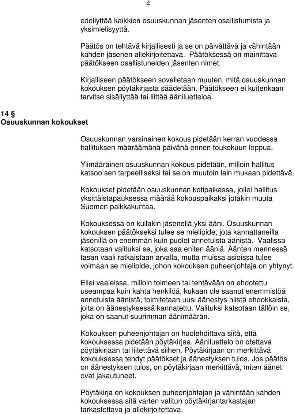 Kirjalliseen päätökseen sovelletaan muuten, mitä osuuskunnan kokouksen pöytäkirjasta säädetään. Päätökseen ei kuitenkaan tarvitse sisällyttää tai liittää ääniluetteloa.